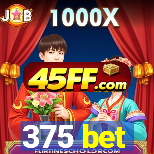 375 bet